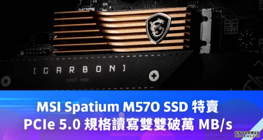 MSI Spatium M570 SSD 特賣,PCIe 5.0 2号站登录規格讀寫雙雙破萬 MB/s
